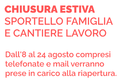 CHIUSURA ESTIVA SPORTELLO FAMIGLIA E CANTIERE LAVORO